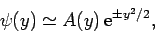 \begin{displaymath}
\psi(y) \simeq A(y) {\rm e}^{\pm y^2/2},
\end{displaymath}