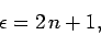 \begin{displaymath}
\epsilon = 2 n+1,
\end{displaymath}