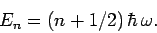 \begin{displaymath}
E_n = (n+1/2) \hbar \omega.
\end{displaymath}