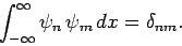 \begin{displaymath}
\int_{-\infty}^\infty \psi_n \psi_m dx = \delta_{nm}.
\end{displaymath}