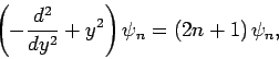 \begin{displaymath}
\left(-\frac{d^2}{d y^2}+y^2\right)\psi_n = (2n+1) \psi_n,
\end{displaymath}