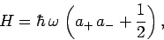 \begin{displaymath}
H = \hbar \omega \left(a_+ a_- + \frac{1}{2}\right),
\end{displaymath}