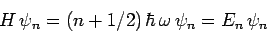 \begin{displaymath}
H \psi_n = (n+1/2) \hbar \omega \psi_n = E_n \psi_n
\end{displaymath}