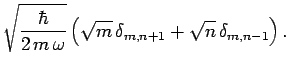 $\displaystyle \sqrt{\frac{\hbar}{2 m \omega}}\left(\sqrt{m} \delta_{m,n+1} + \sqrt{n} \delta_{m,n-1}\right).$