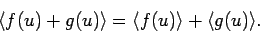 \begin{displaymath}
\langle f(u)+g(u)\rangle= \langle f(u)\rangle+\langle g(u)\rangle.
\end{displaymath}