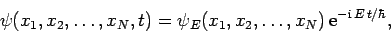 \begin{displaymath}
\psi(x_1,x_2,\ldots, x_N,t) = \psi_E(x_1,x_2,\ldots, x_N) {\rm e}^{-{\rm i} E t/\hbar},
\end{displaymath}