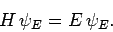 \begin{displaymath}
H \psi_E = E \psi_E.
\end{displaymath}