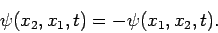 \begin{displaymath}
\psi(x_2,x_1,t) = -\psi(x_1,x_2,t).
\end{displaymath}