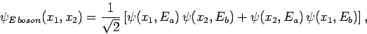 \begin{displaymath}
\psi_{E boson}(x_1,x_2) = \frac{1}{\sqrt{2}}\left[\psi(x_1,E_a) \psi(x_2,E_b)+\psi(x_2,E_a) \psi(x_1,E_b)\right],
\end{displaymath}