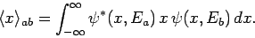 \begin{displaymath}
\langle x \rangle_{ab} = \int_{-\infty}^\infty \psi^\ast(x,E_a) x \psi(x,E_b) dx.
\end{displaymath}