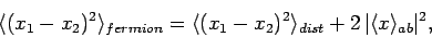 \begin{displaymath}
\langle (x_1-x_2)^2\rangle_{fermion} = \langle (x_1-x_2)^2\rangle_{dist} +
2 \vert\langle x\rangle_{ab}\vert^2,
\end{displaymath}