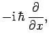 $\displaystyle -{\rm i} \hbar \frac{\partial}{\partial x},$