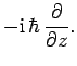 $\displaystyle -{\rm i} \hbar \frac{\partial}{\partial z}.$