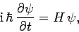 \begin{displaymath}
{\rm i} \hbar \frac{\partial\psi}{\partial t} = H \psi,
\end{displaymath}