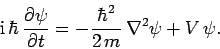 \begin{displaymath}
{\rm i} \hbar \frac{\partial\psi}{\partial t} = - \frac{\hbar^2}{2 m} 
\nabla^2\psi + V \psi.
\end{displaymath}