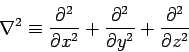 \begin{displaymath}
\nabla^2 \equiv \frac{\partial^2}{\partial x^2} + \frac{\partial^2}{\partial
y^2} + \frac{\partial^2}{\partial z^2}
\end{displaymath}