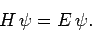 \begin{displaymath}
H \psi = E \psi.
\end{displaymath}