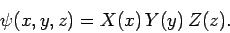 \begin{displaymath}
\psi(x,y,z) = X(x) Y(y) Z(z).
\end{displaymath}