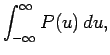 $\displaystyle \int_{-\infty}^\infty P(u) du,$