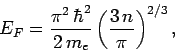 \begin{displaymath}
E_F = \frac{\pi^2 \hbar^2}{2 m_e}\left(\frac{3 n}{\pi}\right)^{2/3},
\end{displaymath}