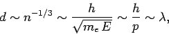 \begin{displaymath}
d\sim n^{-1/3}\sim \frac{h}{\sqrt{m_e E}}\sim \frac{h}{p}\sim \lambda,
\end{displaymath}