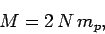 \begin{displaymath}
M = 2 N m_p,
\end{displaymath}