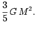 $\displaystyle \frac{3}{5} G M^2.$