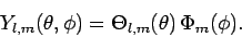 \begin{displaymath}
Y_{l,m}(\theta,\phi) = \Theta_{l,m}(\theta) \Phi_m(\phi).
\end{displaymath}