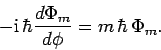 \begin{displaymath}
-{\rm i} \hbar\frac{d\Phi_m}{d\phi} = m \hbar \Phi_m.
\end{displaymath}