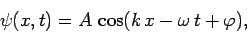 \begin{displaymath}
\psi(x,t) = A \cos(k x-\omega t+\varphi),
\end{displaymath}