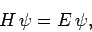 \begin{displaymath}
H \psi = E \psi,
\end{displaymath}