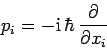 \begin{displaymath}
p_i = -{\rm i} \hbar \frac{\partial}{\partial x_i}
\end{displaymath}