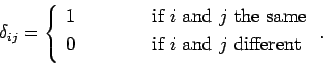 \begin{displaymath}
\delta_{ij} = \left\{
\begin{array}{rcl}
1 &\mbox{\hspace{1c...
...box{if $i$ and $j$ different}\ [0.5ex]
\end{array}\right. .
\end{displaymath}