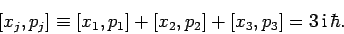 \begin{displaymath}[x_j,p_j]\equiv [x_1,p_1]+[x_2,p_2]+[x_3,p_3] = 3 {\rm i} \hbar.
\end{displaymath}