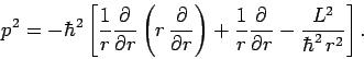 \begin{displaymath}
p^2 = -\hbar^2\left[\frac{1}{r}\frac{\partial}{\partial r}\l...
...}\frac{\partial}{\partial r}- \frac{L^2}{\hbar^2 r^2}\right].
\end{displaymath}