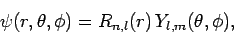 \begin{displaymath}
\psi(r,\theta,\phi) = R_{n,l}(r) Y_{l,m}(\theta,\phi),
\end{displaymath}