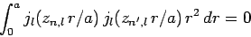 \begin{displaymath}
\int_0^a j_l(z_{n,l} r/a) j_{l}(z_{n',l} r/a)  r^2 dr = 0
\end{displaymath}