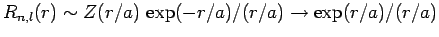 $R_{n,l}(r)\sim Z(r/a) \exp(-r/a)/(r/a)\rightarrow \exp(r/a)/(r/a)$