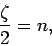 \begin{displaymath}
\frac{\zeta}{2} = n,
\end{displaymath}