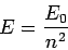 \begin{displaymath}
E = \frac{E_0}{n^2}
\end{displaymath}