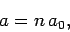 \begin{displaymath}
a = n a_0,
\end{displaymath}