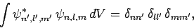 \begin{displaymath}
\int \psi^\ast_{n',l',m'} \psi_{n,l,m} dV = \delta_{nn'} \delta_{ll'} \delta_{mm'},
\end{displaymath}