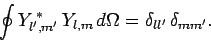 \begin{displaymath}
\oint Y_{l',m'}^{ \ast} Y_{l,m} d\Omega = \delta_{ll'} \delta_{mm'}.
\end{displaymath}