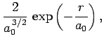 $\displaystyle \frac{2}{a_0^{ 3/2}} \exp\left(-\frac{r}{a_0}\right),$