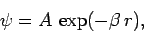 \begin{displaymath}
\psi = A \exp(-\beta r),
\end{displaymath}