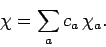 \begin{displaymath}
\chi = \sum_a c_a  \chi_{a}.
\end{displaymath}