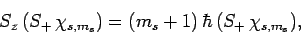 \begin{displaymath}
S_z (S_+ \chi_{s,m_s}) = (m_s+1) \hbar (S_+ \chi_{s,m_s}),
\end{displaymath}