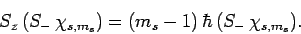 \begin{displaymath}
S_z (S_- \chi_{s,m_s}) = (m_s-1) \hbar (S_- \chi_{s,m_s}).
\end{displaymath}