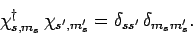 \begin{displaymath}
\chi^\dag _{s,m_s} \chi_{s',m_s'} =\delta_{ss'} \delta_{m_s m_s'}.
\end{displaymath}