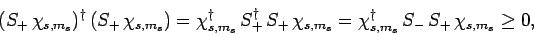 \begin{displaymath}
(S_+ \chi_{s,m_s})^\dag (S_+ \chi_{s,m_s}) = \chi_{s,m_s}...
...chi_{s,m_s} = \chi_{s,m_s}^\dag S_- S_+ \chi_{s,m_s}\geq 0,
\end{displaymath}